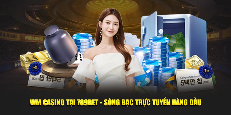 wm-casino-tai-789bet-song-bac-truc-tuyen-hang-dau